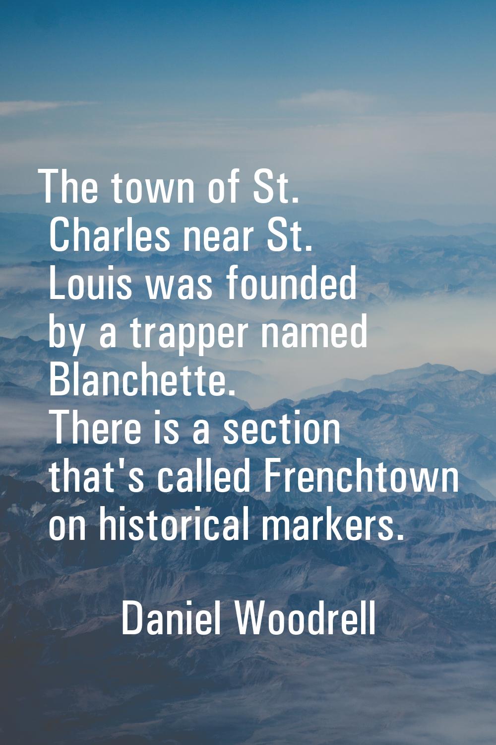The town of St. Charles near St. Louis was founded by a trapper named Blanchette. There is a sectio