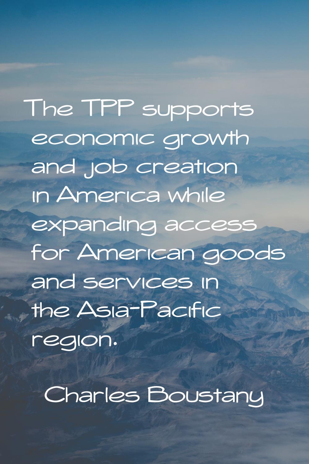 The TPP supports economic growth and job creation in America while expanding access for American go