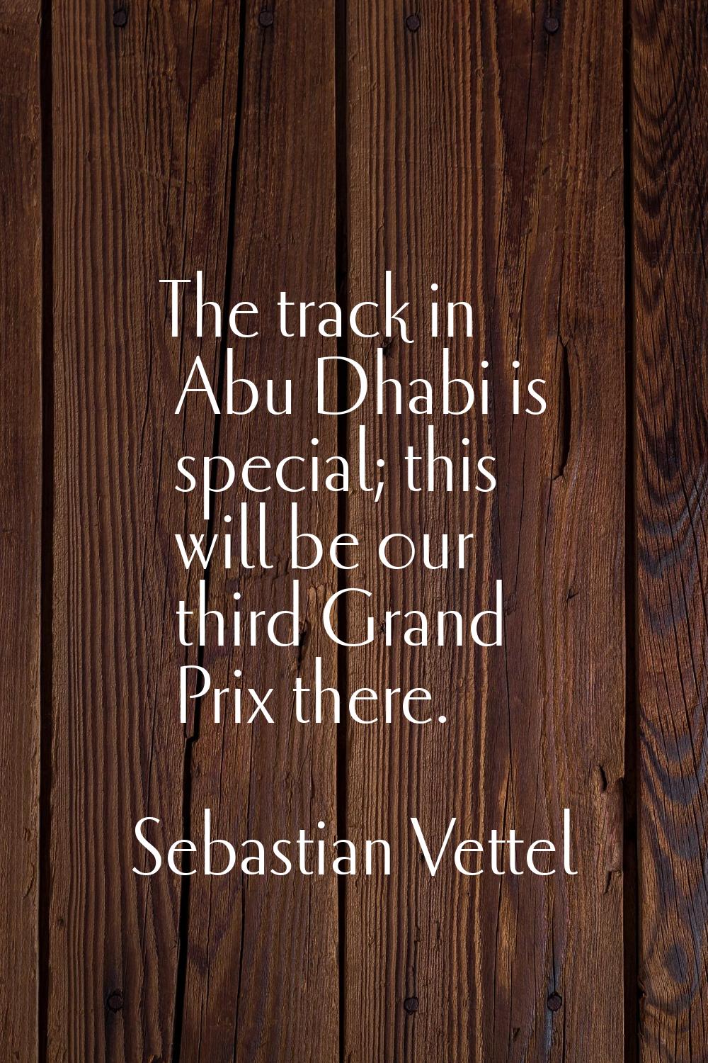The track in Abu Dhabi is special; this will be our third Grand Prix there.