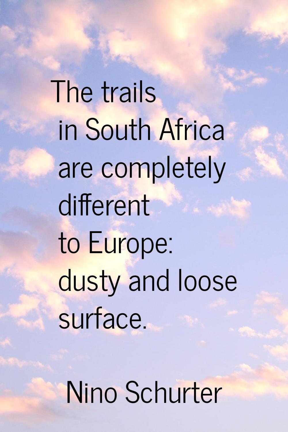 The trails in South Africa are completely different to Europe: dusty and loose surface.