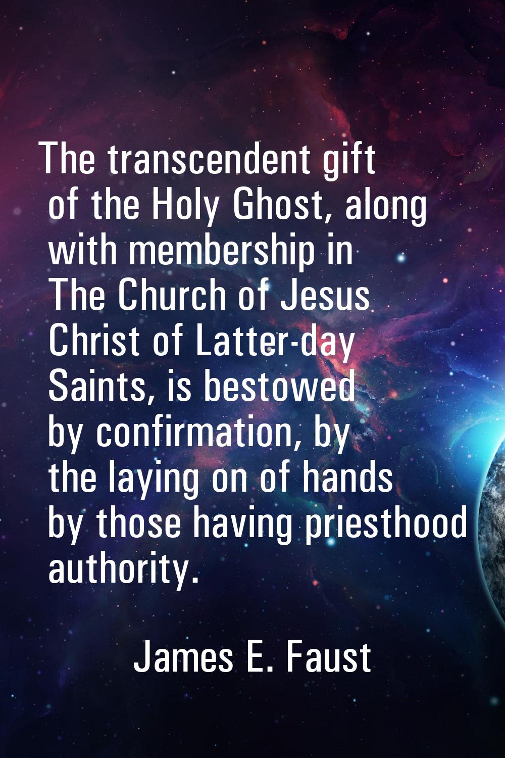 The transcendent gift of the Holy Ghost, along with membership in The Church of Jesus Christ of Lat