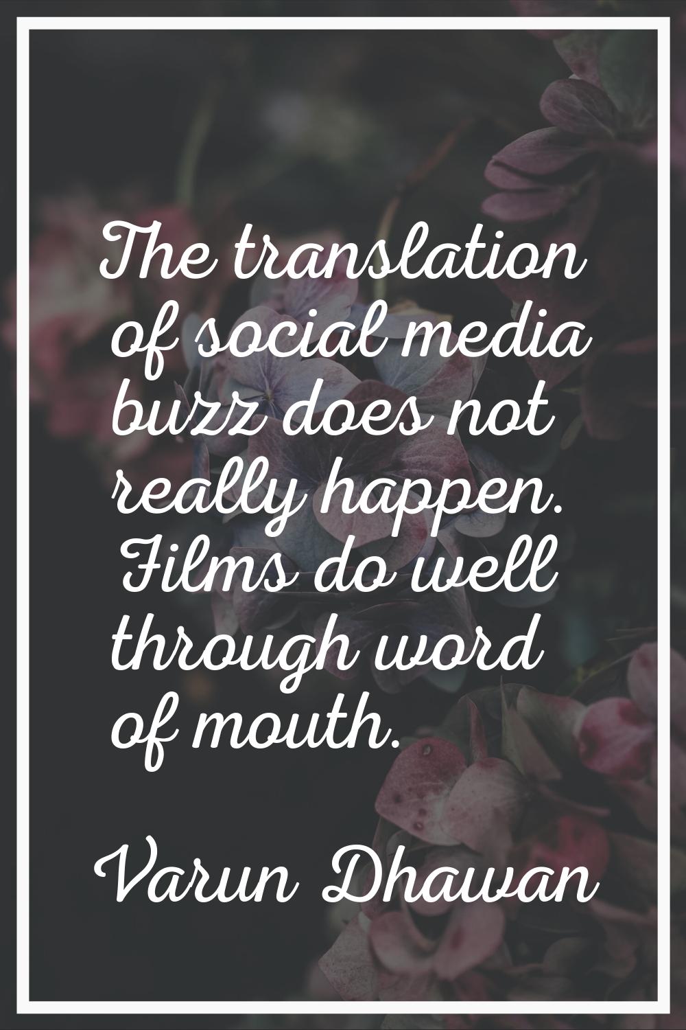 The translation of social media buzz does not really happen. Films do well through word of mouth.