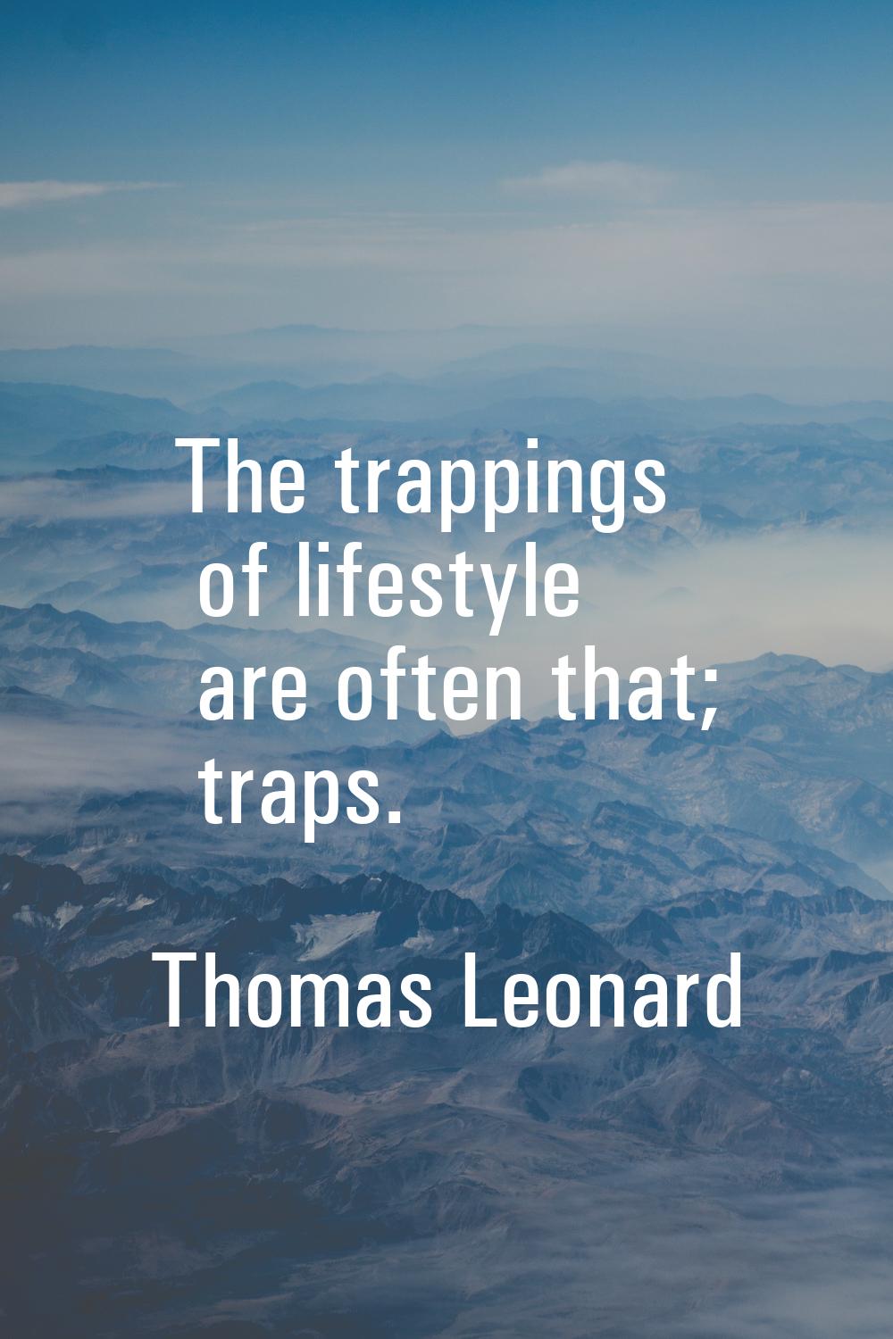 The trappings of lifestyle are often that; traps.