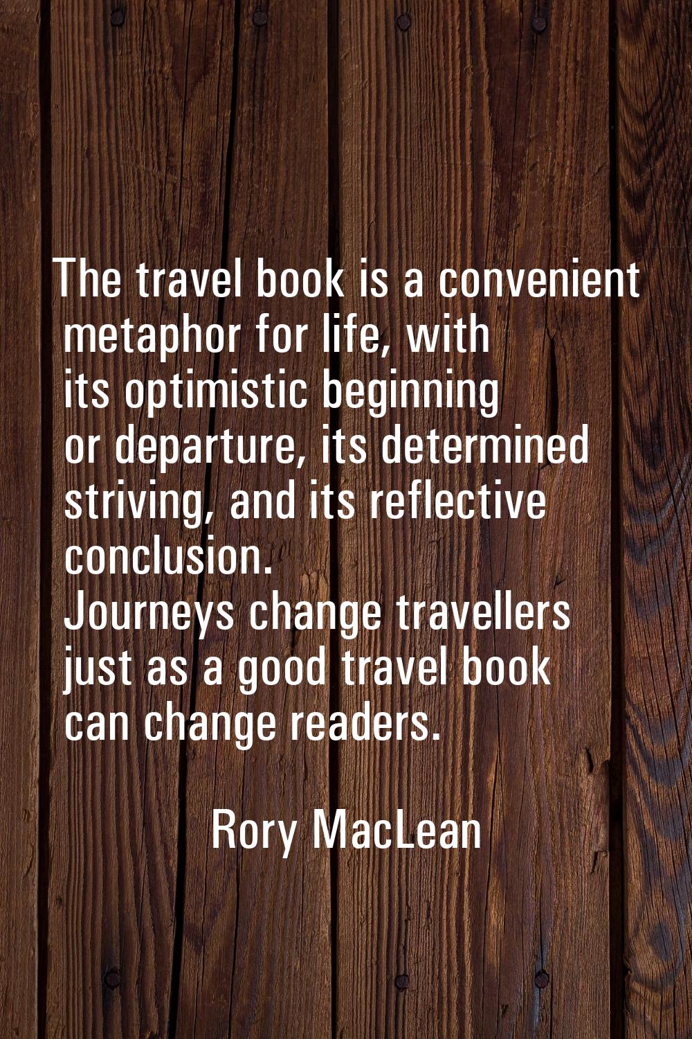 The travel book is a convenient metaphor for life, with its optimistic beginning or departure, its 