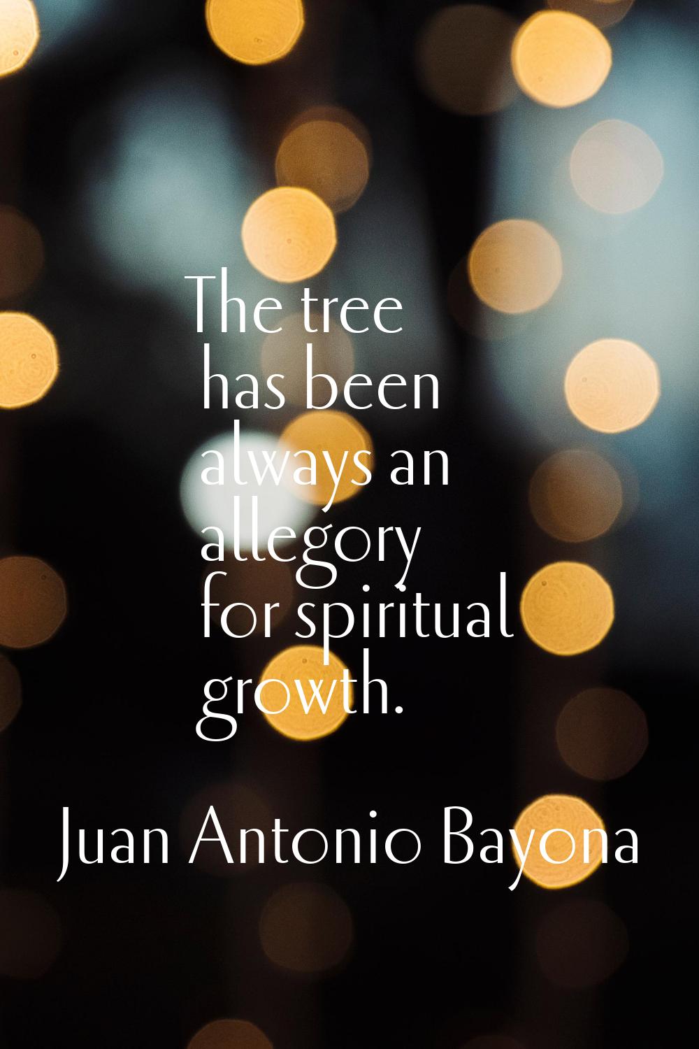 The tree has been always an allegory for spiritual growth.