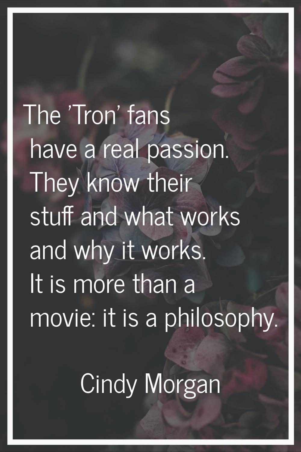 The 'Tron' fans have a real passion. They know their stuff and what works and why it works. It is m