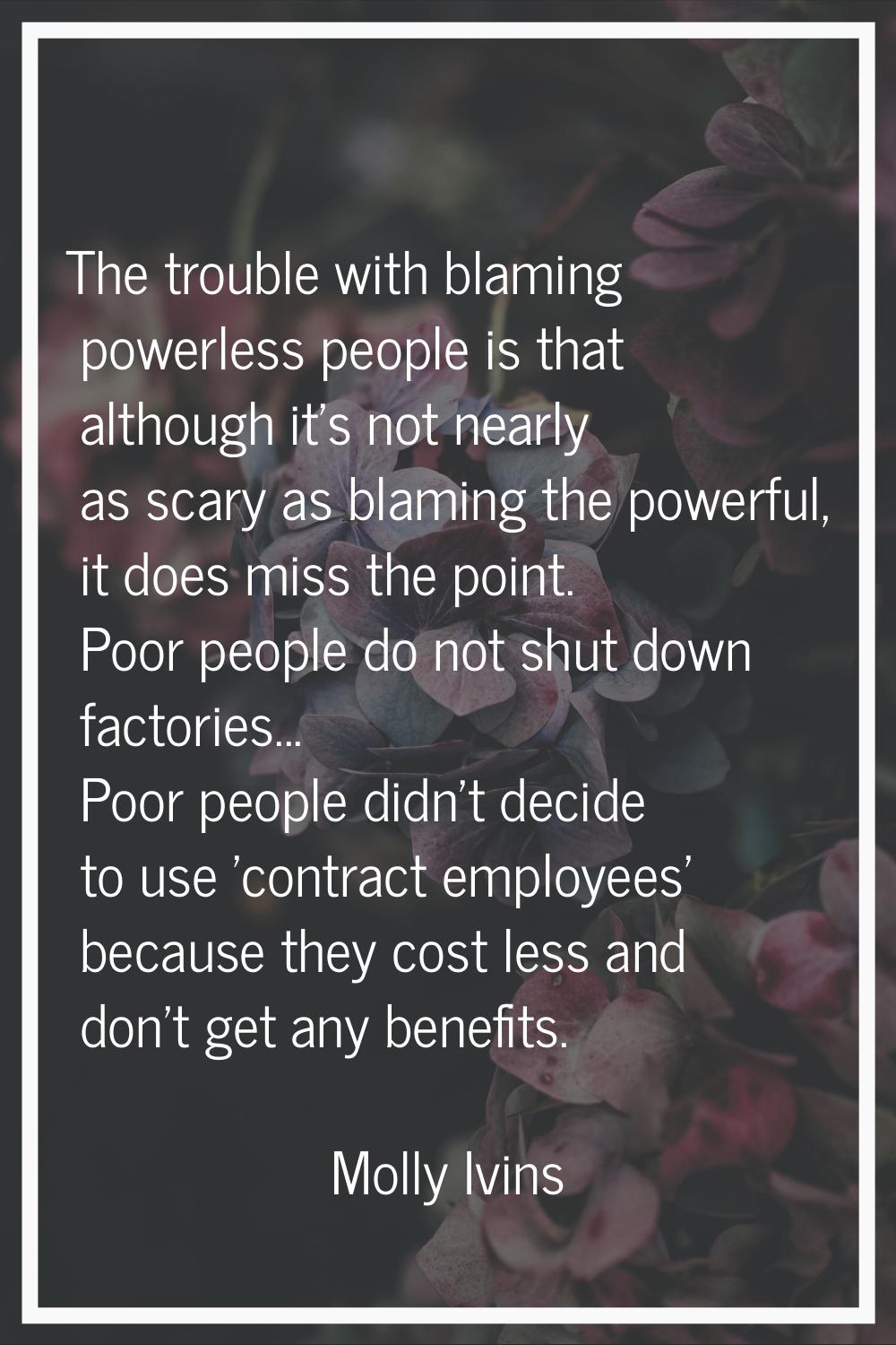 The trouble with blaming powerless people is that although it's not nearly as scary as blaming the 