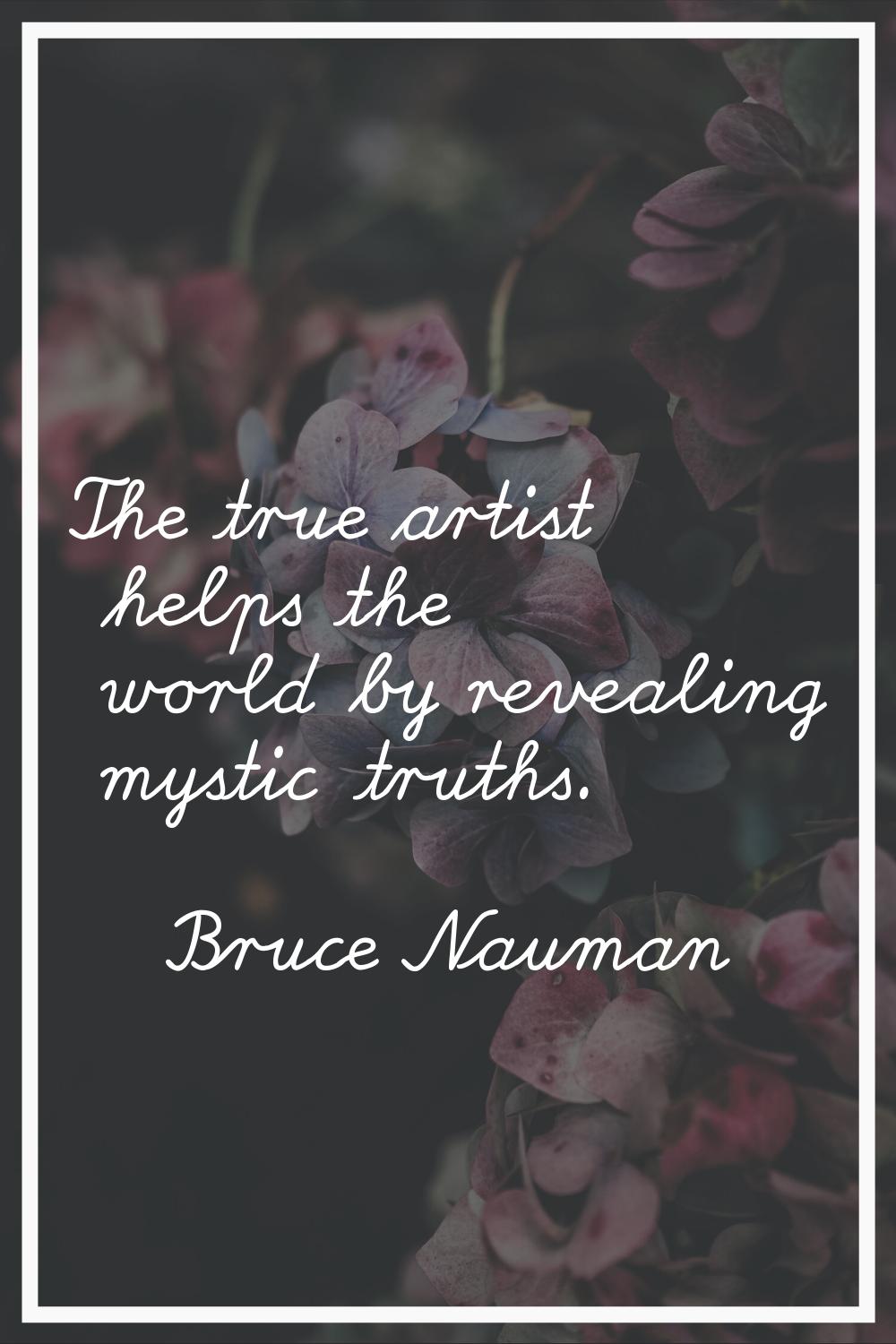 The true artist helps the world by revealing mystic truths.