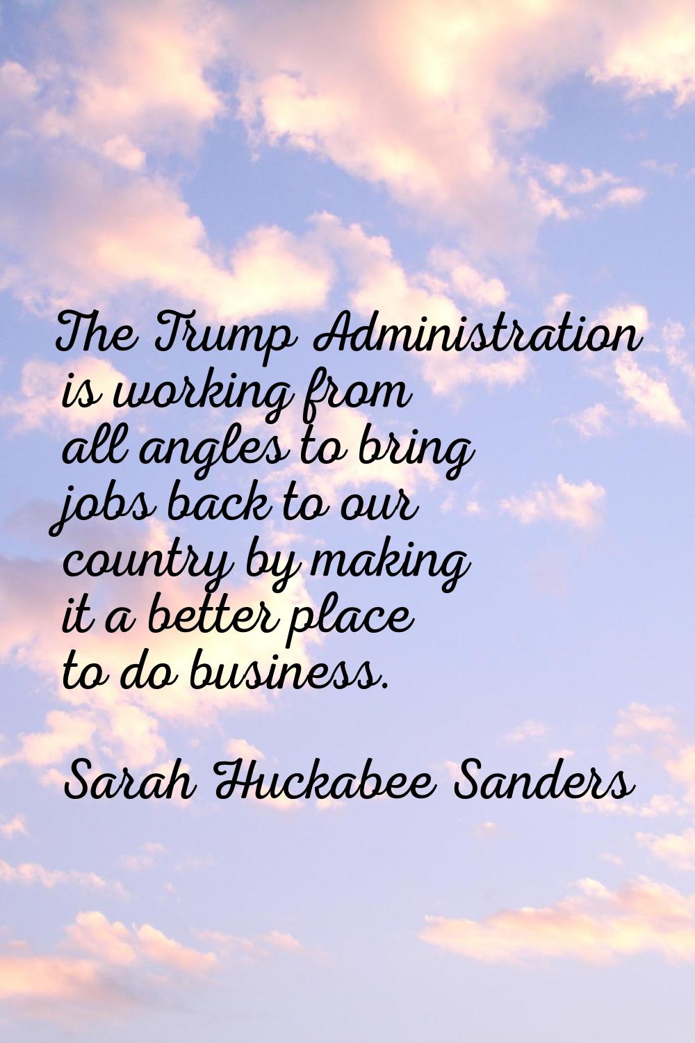 The Trump Administration is working from all angles to bring jobs back to our country by making it 