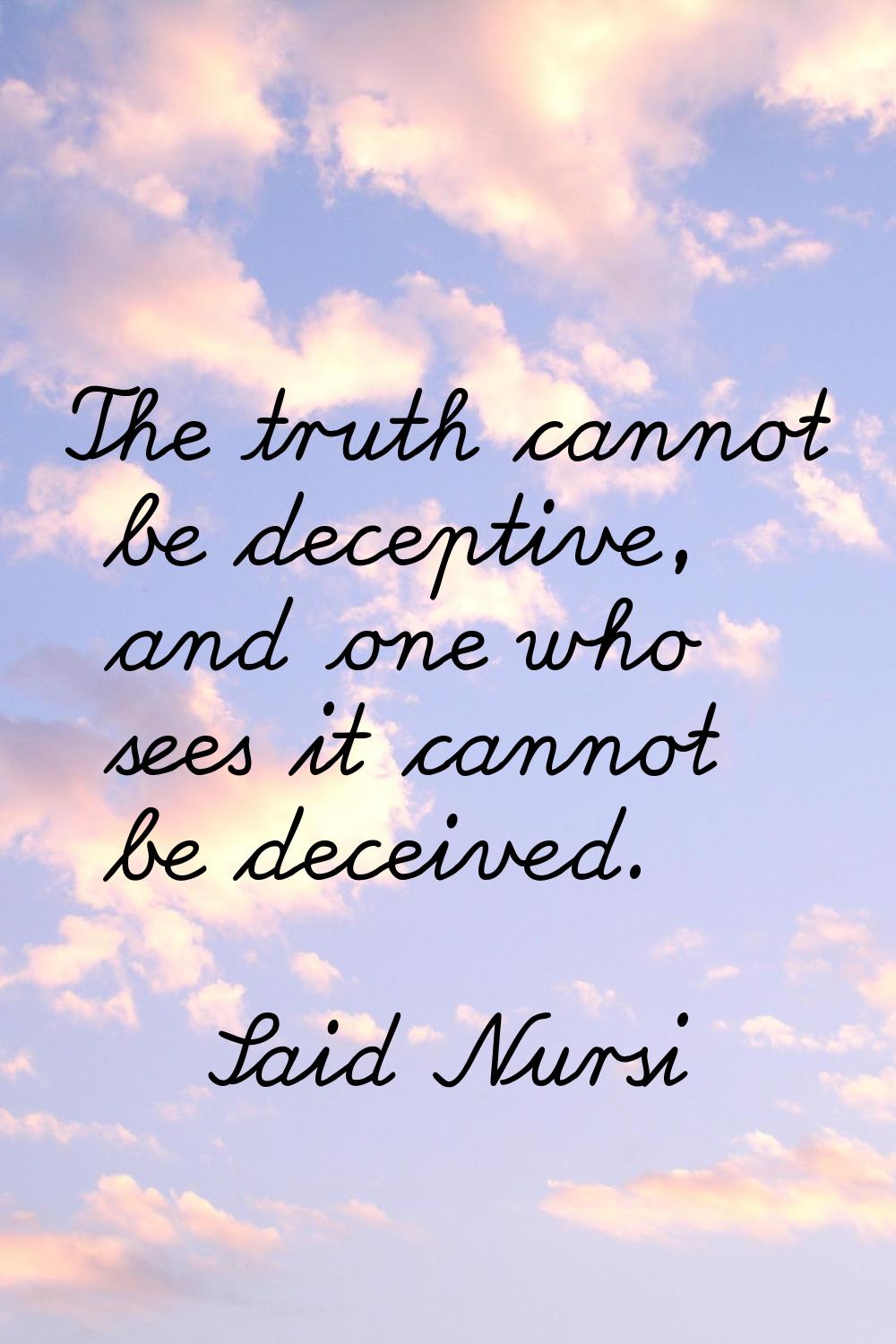 The truth cannot be deceptive, and one who sees it cannot be deceived.