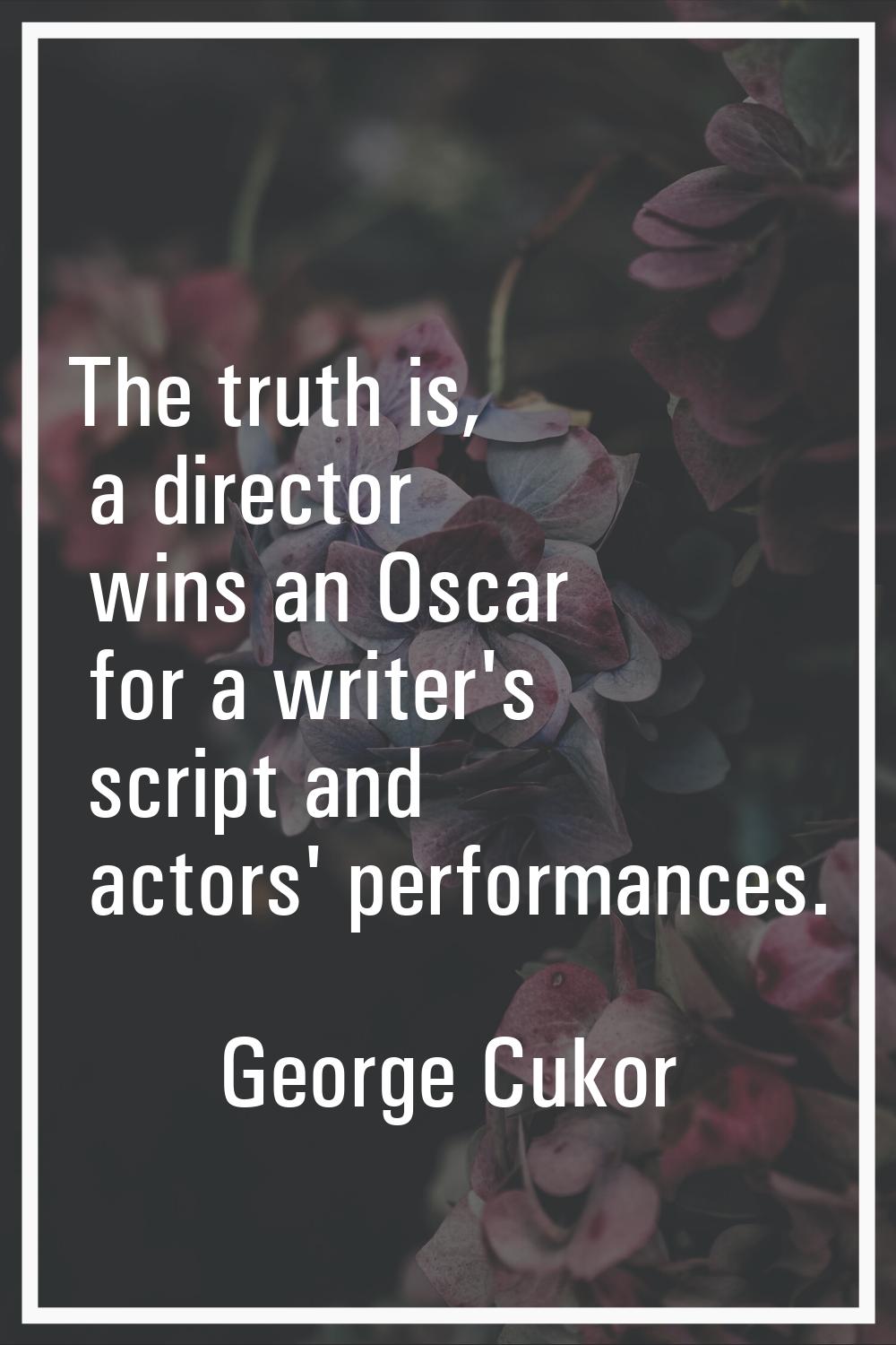 The truth is, a director wins an Oscar for a writer's script and actors' performances.