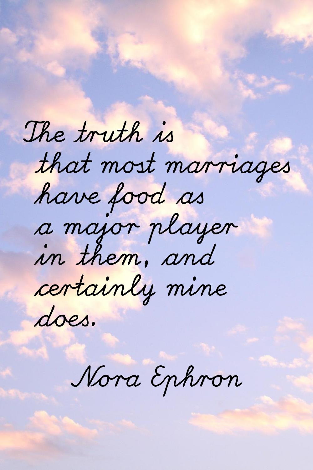 The truth is that most marriages have food as a major player in them, and certainly mine does.