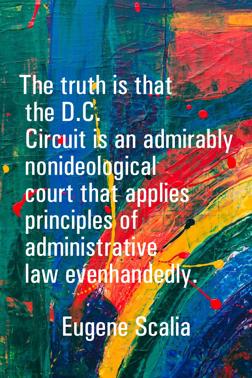 The truth is that the D.C. Circuit is an admirably nonideological court that applies principles of 