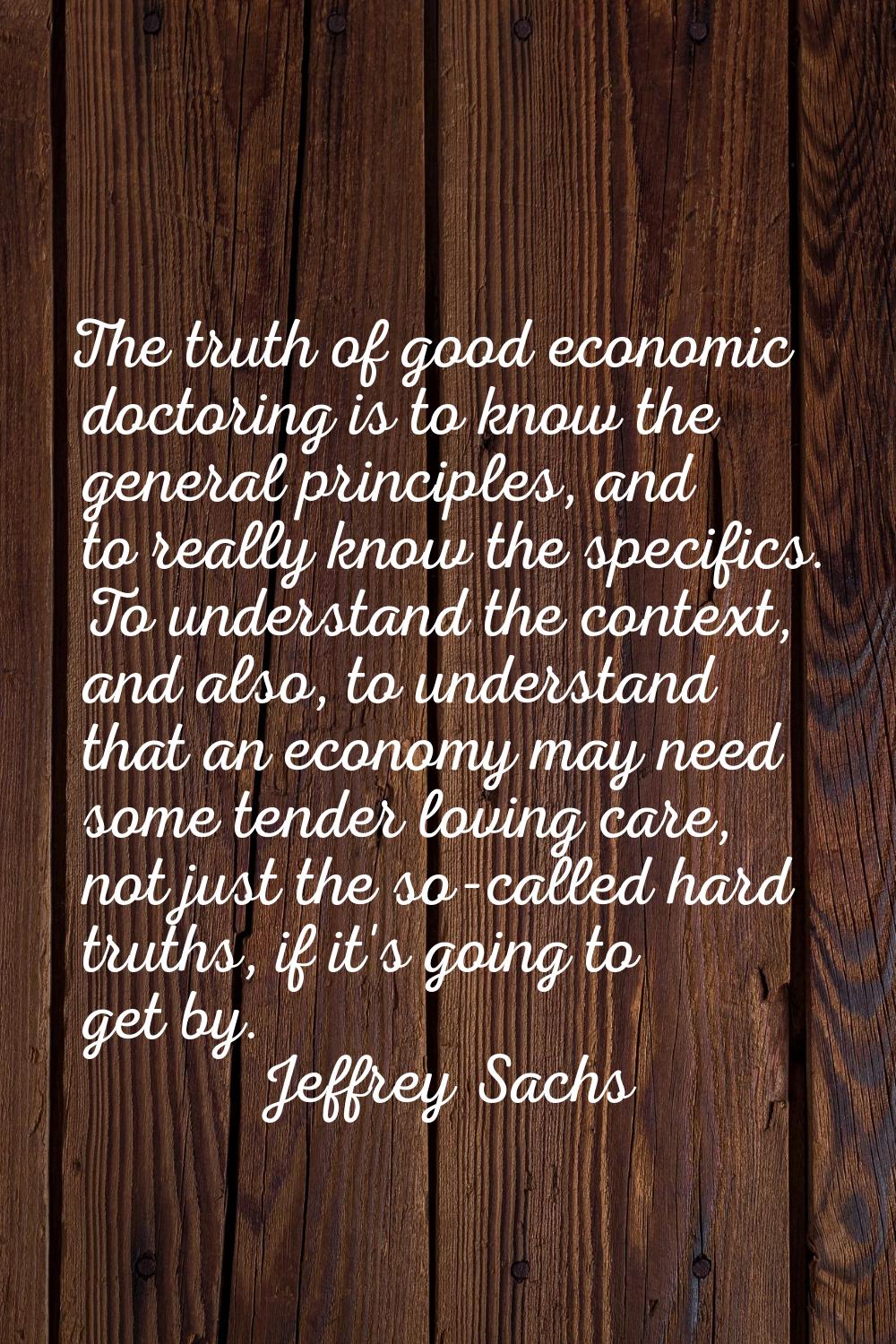 The truth of good economic doctoring is to know the general principles, and to really know the spec