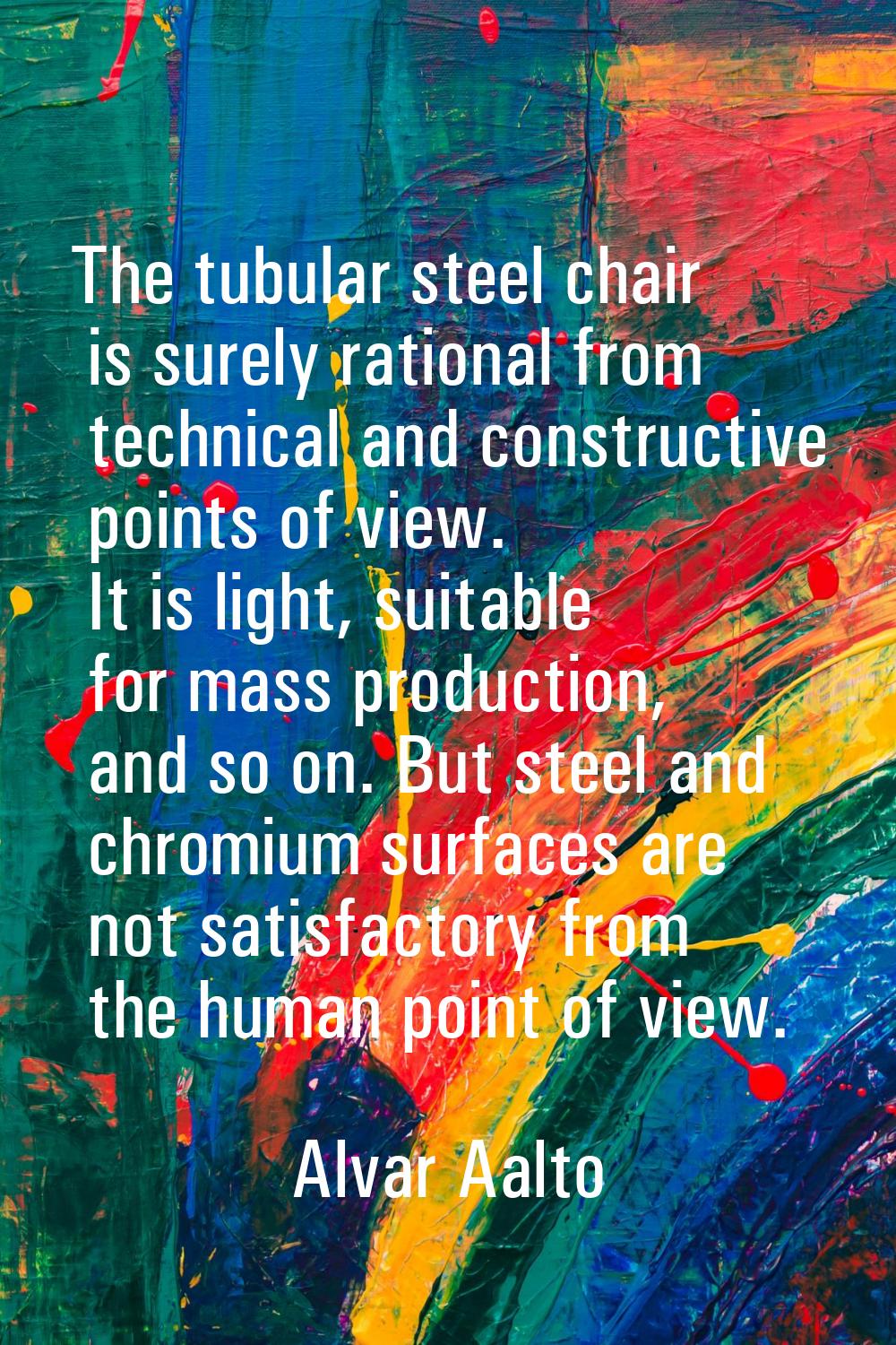 The tubular steel chair is surely rational from technical and constructive points of view. It is li
