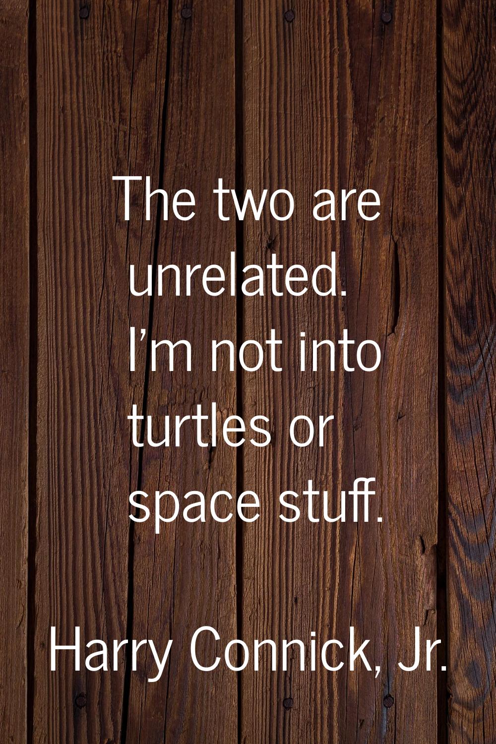 The two are unrelated. I'm not into turtles or space stuff.