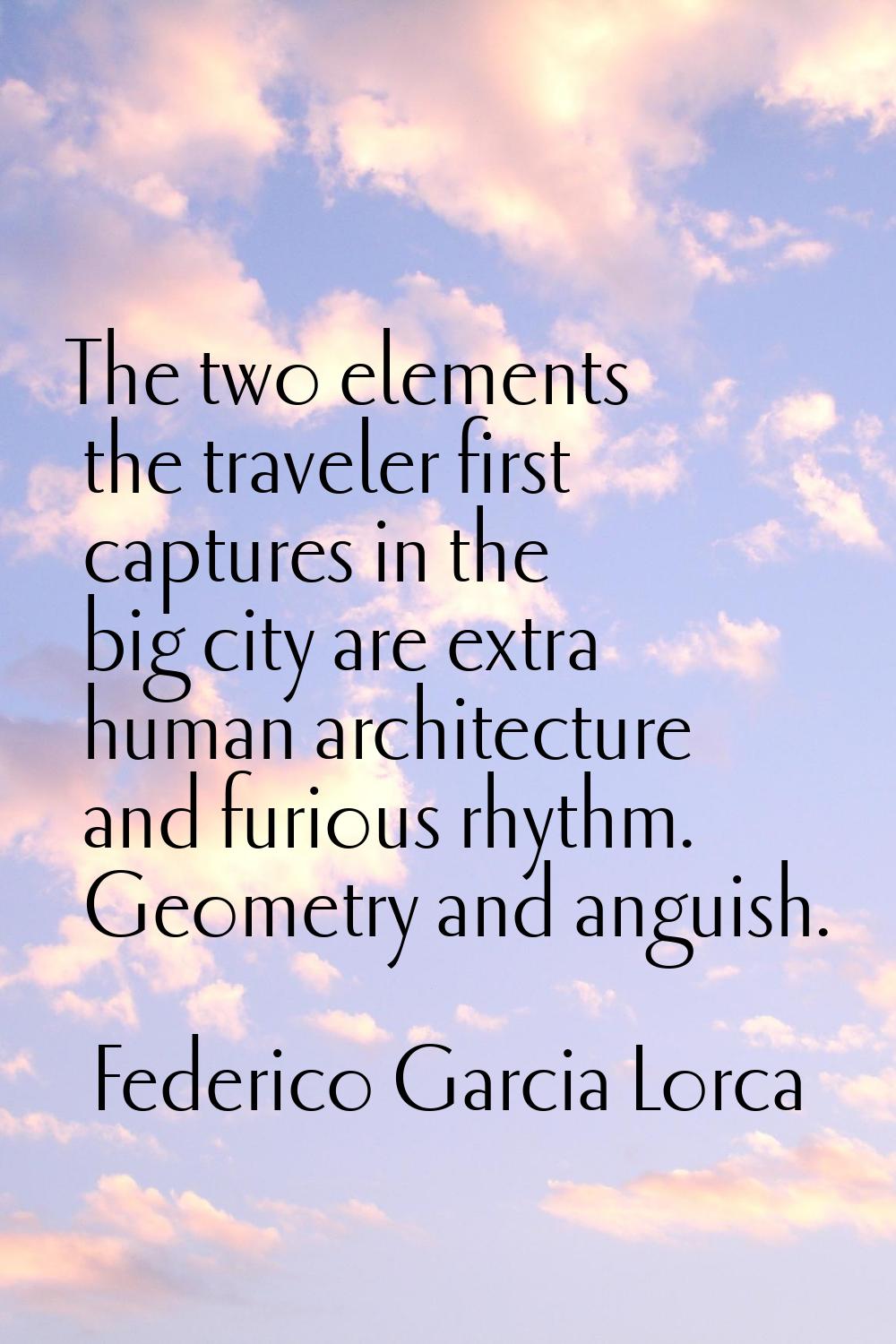 The two elements the traveler first captures in the big city are extra human architecture and furio