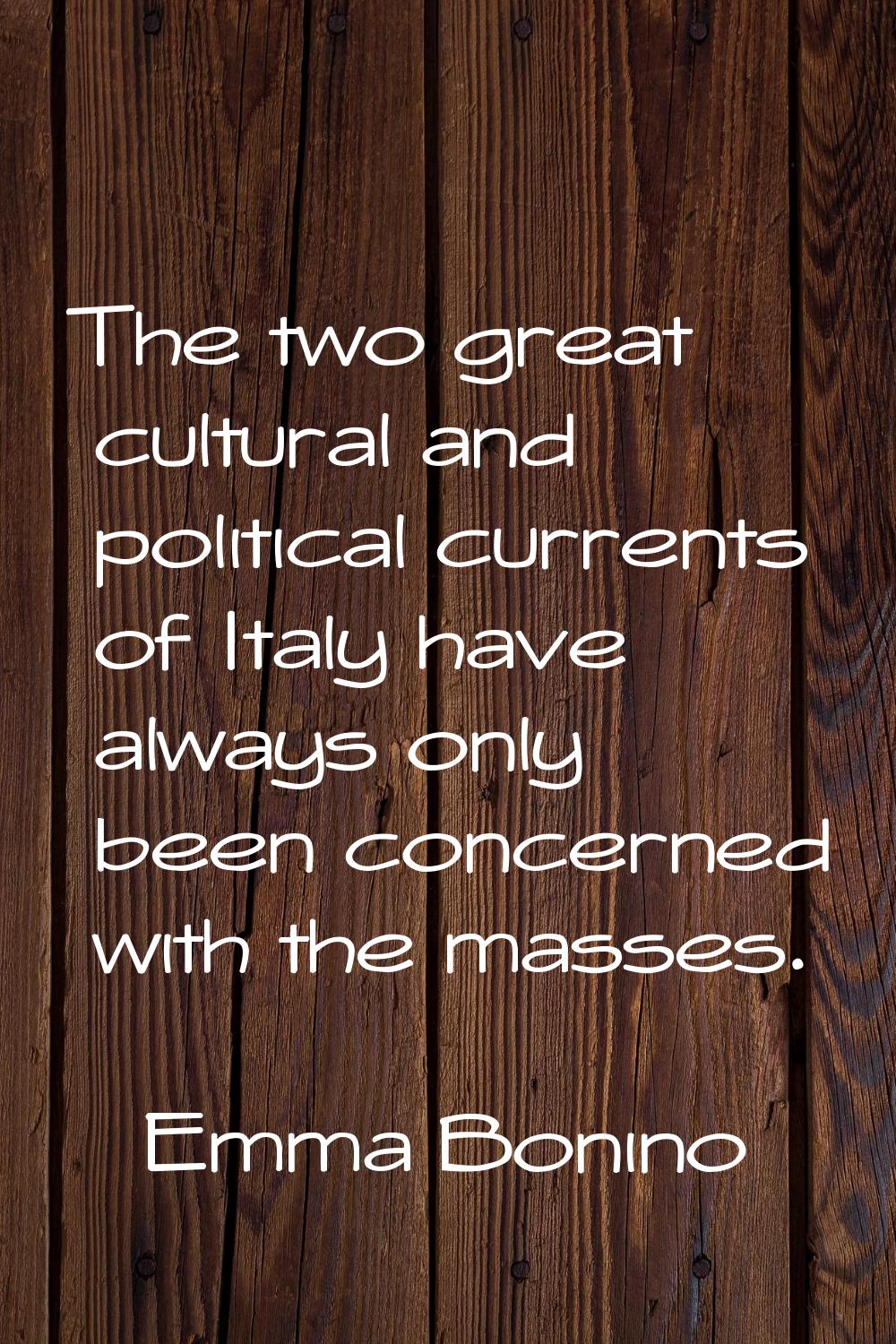 The two great cultural and political currents of Italy have always only been concerned with the mas
