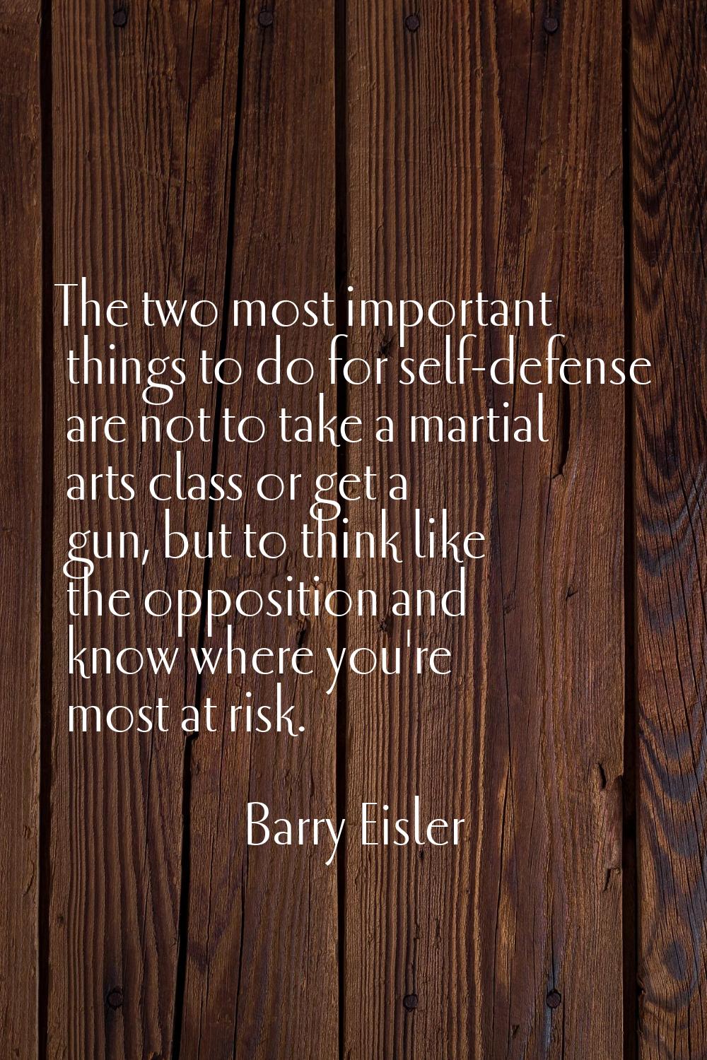 The two most important things to do for self-defense are not to take a martial arts class or get a 