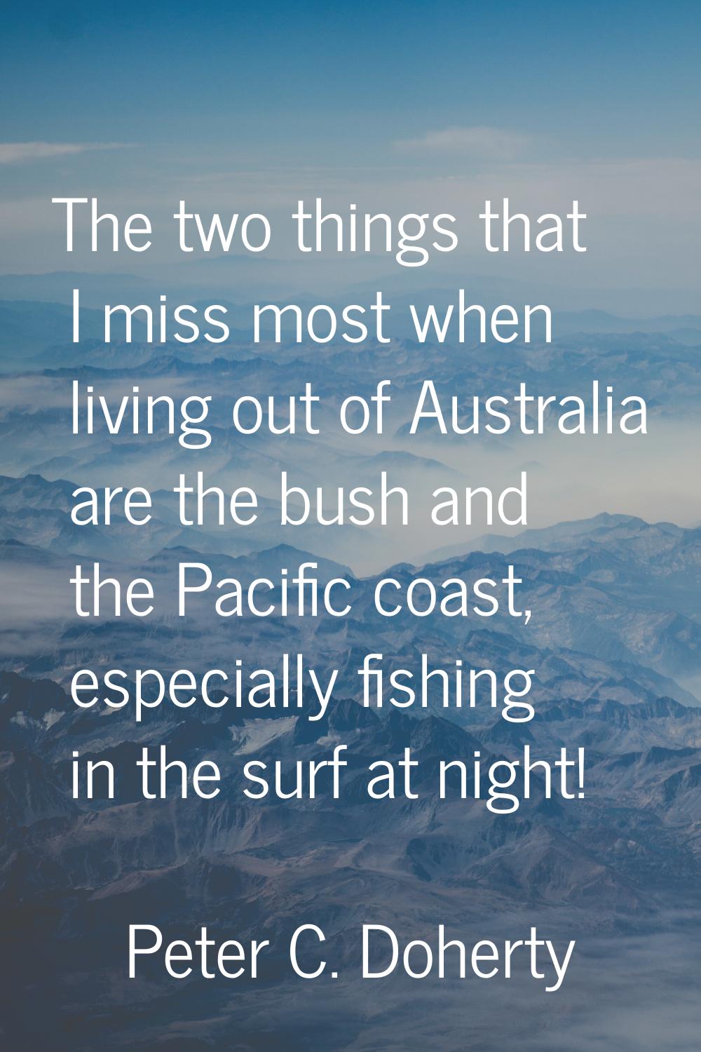 The two things that I miss most when living out of Australia are the bush and the Pacific coast, es