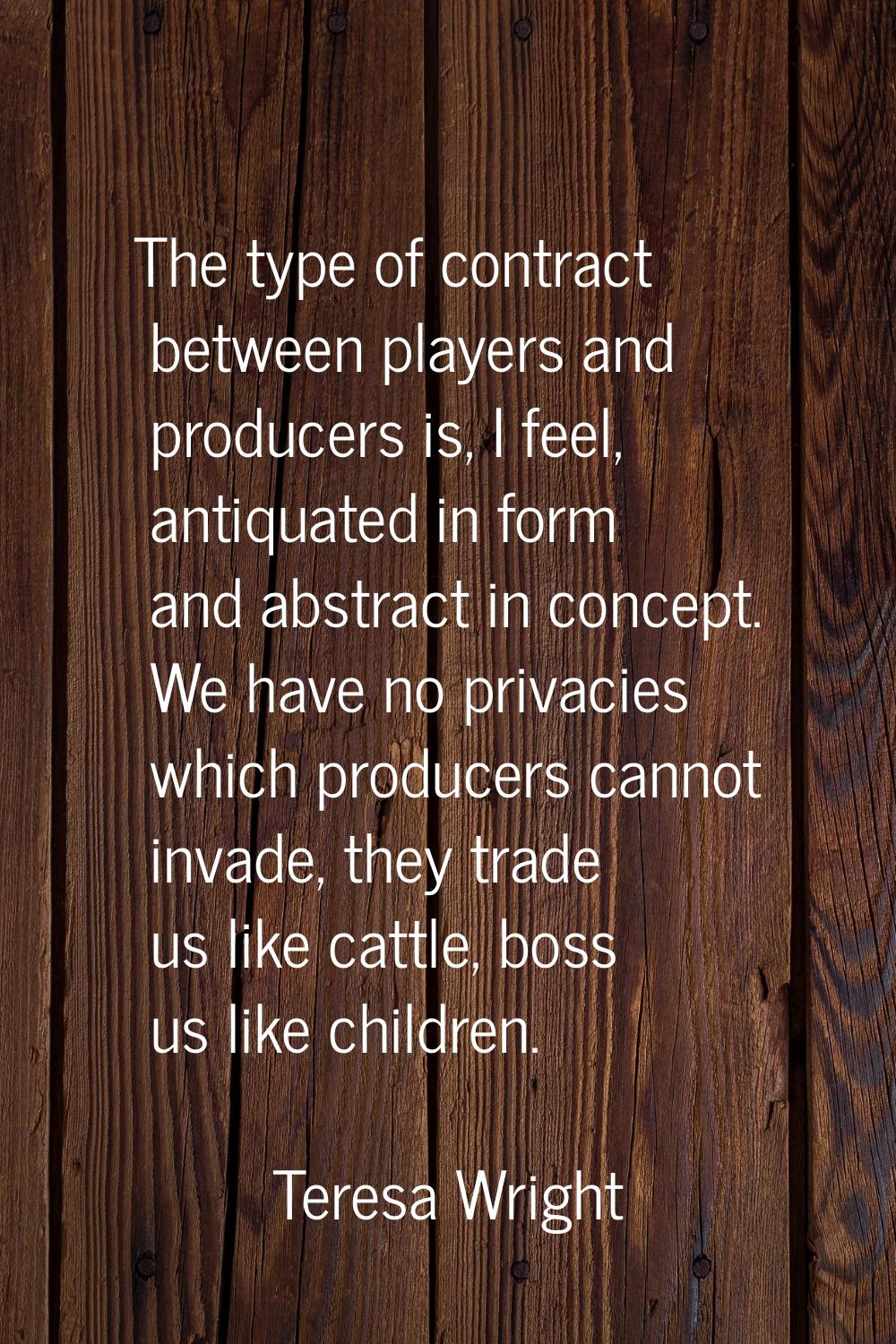 The type of contract between players and producers is, I feel, antiquated in form and abstract in c