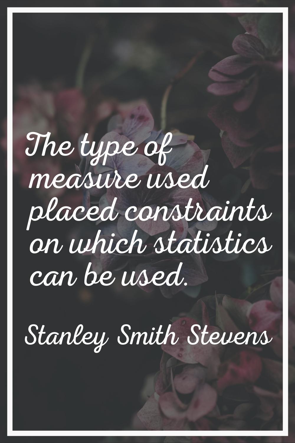 The type of measure used placed constraints on which statistics can be used.