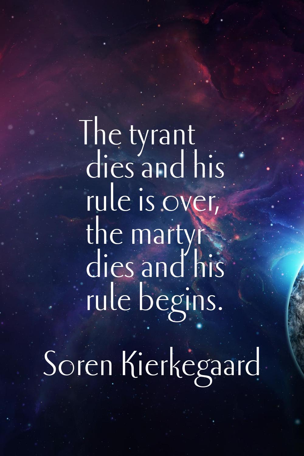 The tyrant dies and his rule is over, the martyr dies and his rule begins.