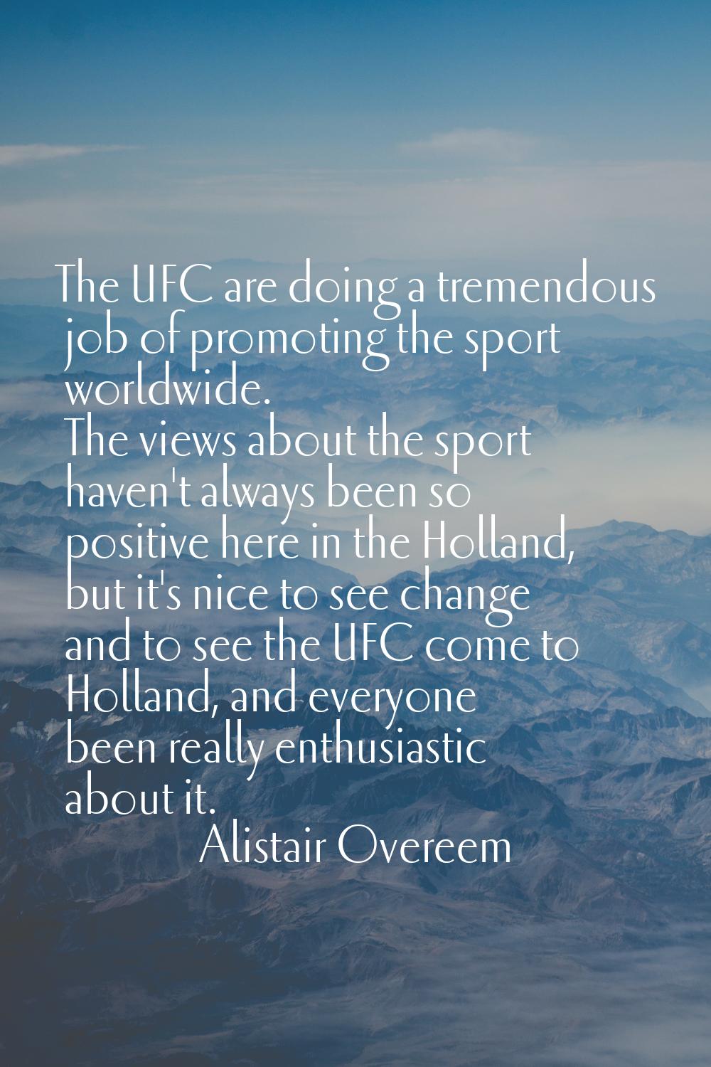 The UFC are doing a tremendous job of promoting the sport worldwide. The views about the sport have