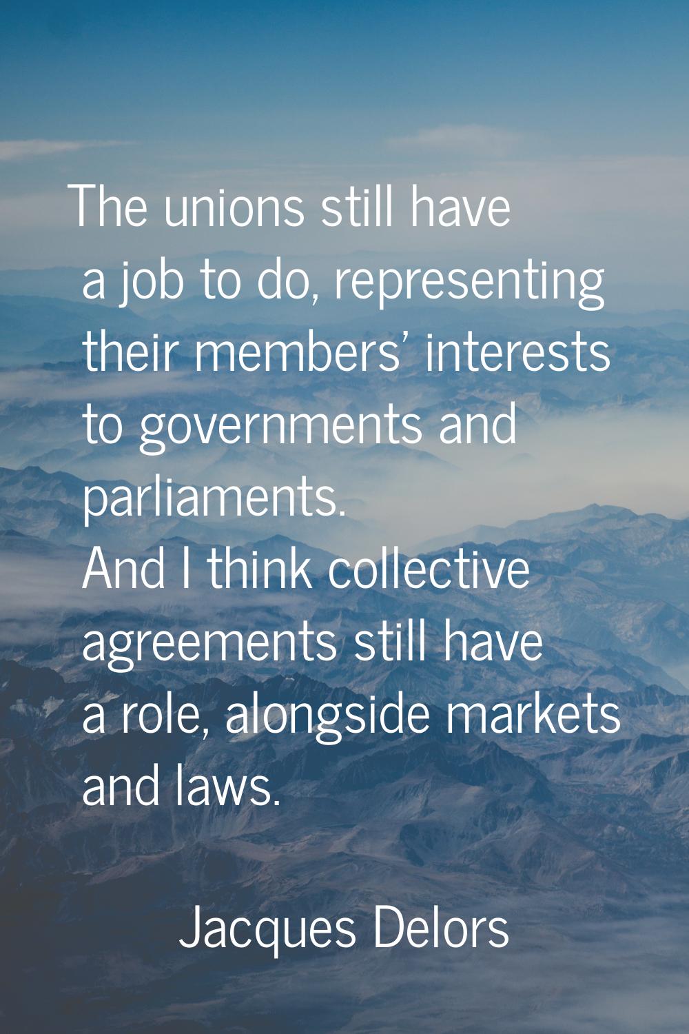 The unions still have a job to do, representing their members' interests to governments and parliam