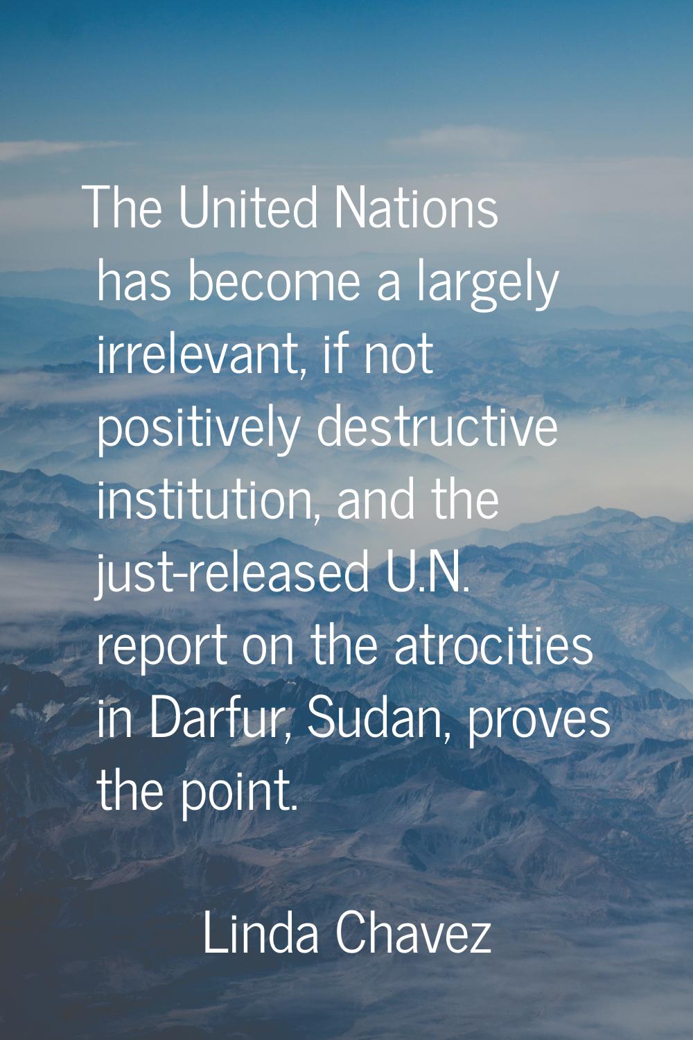 The United Nations has become a largely irrelevant, if not positively destructive institution, and 