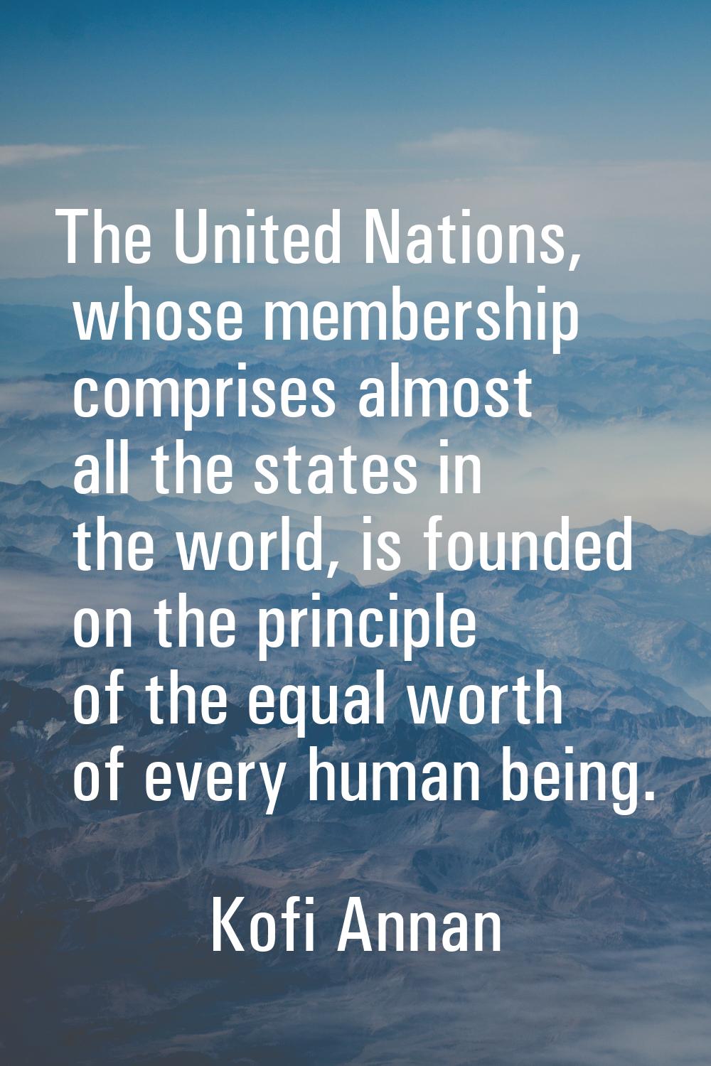 The United Nations, whose membership comprises almost all the states in the world, is founded on th
