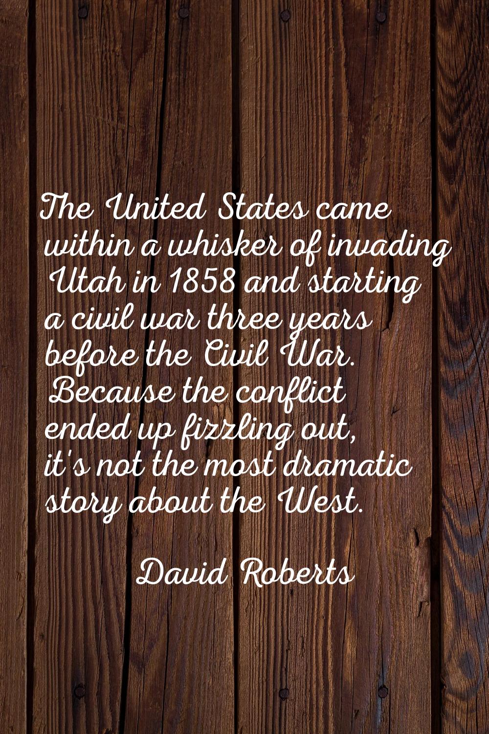 The United States came within a whisker of invading Utah in 1858 and starting a civil war three yea