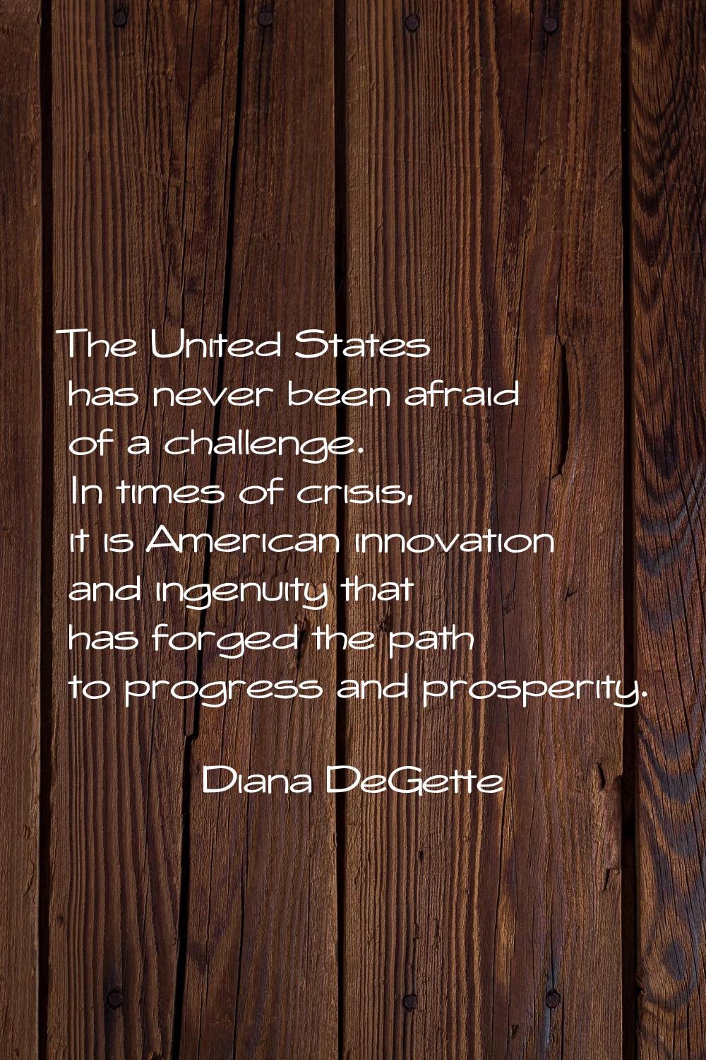 The United States has never been afraid of a challenge. In times of crisis, it is American innovati