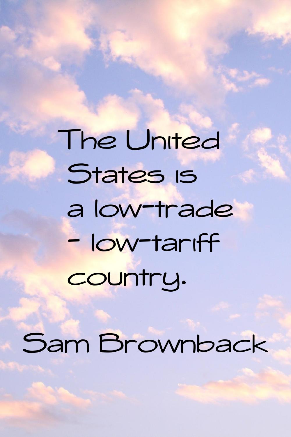 The United States is a low-trade - low-tariff country.