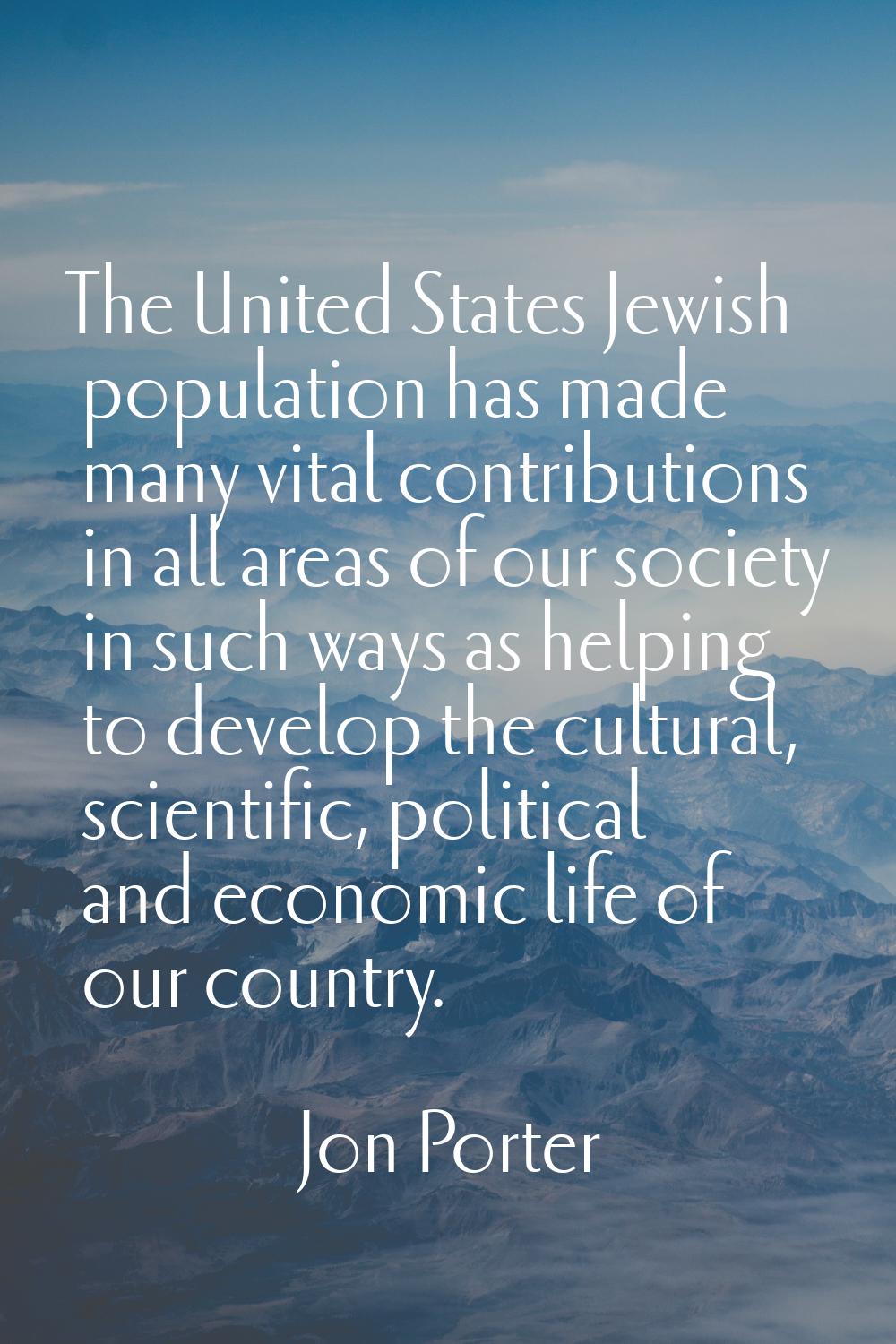 The United States Jewish population has made many vital contributions in all areas of our society i