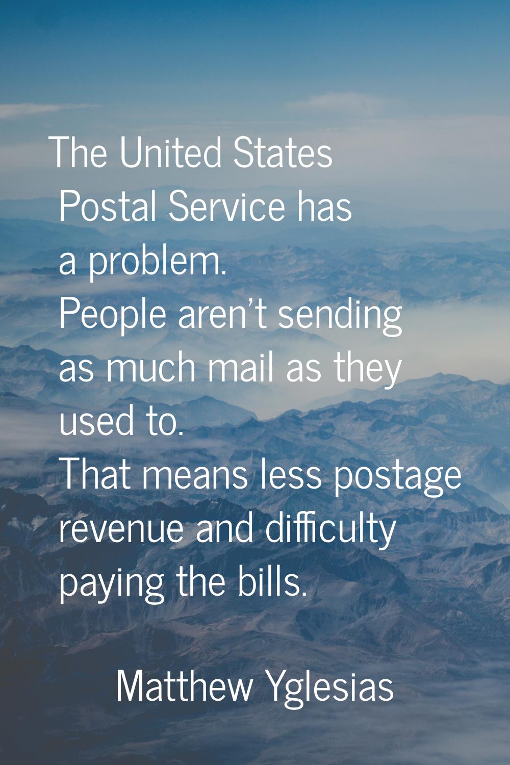 The United States Postal Service has a problem. People aren't sending as much mail as they used to.