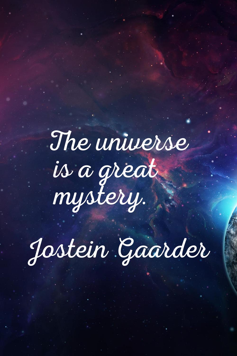 The universe is a great mystery.