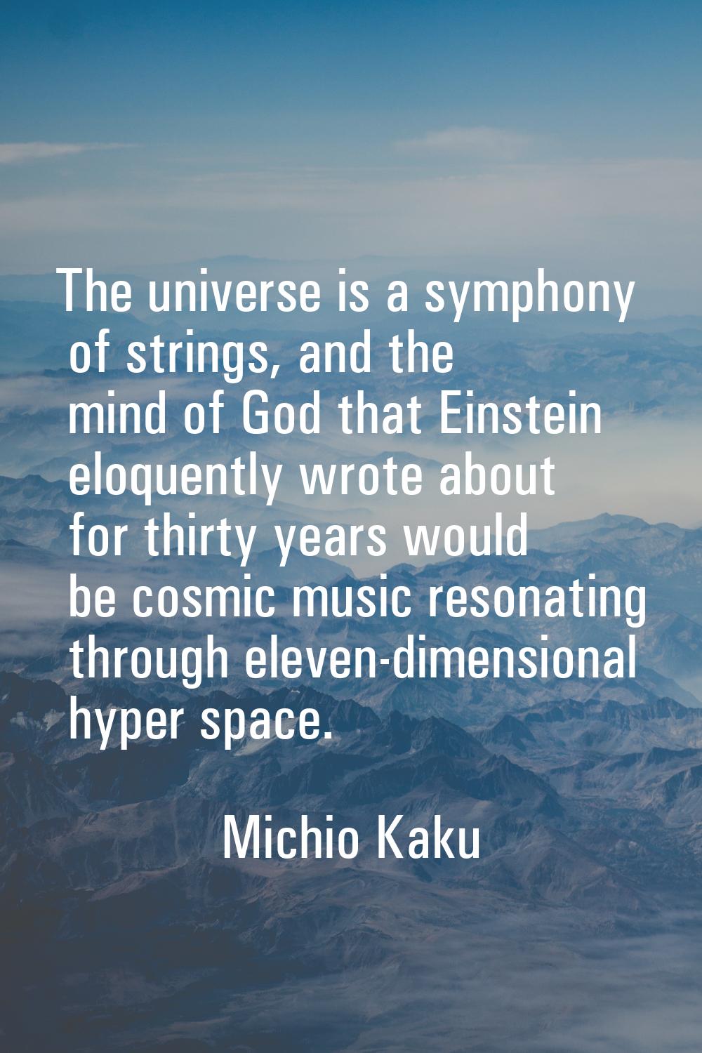 The universe is a symphony of strings, and the mind of God that Einstein eloquently wrote about for