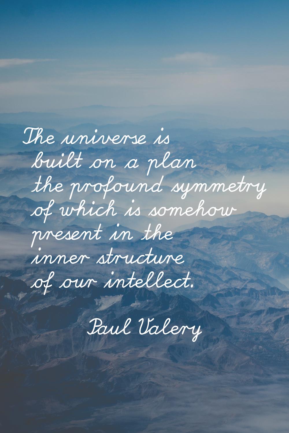 The universe is built on a plan the profound symmetry of which is somehow present in the inner stru