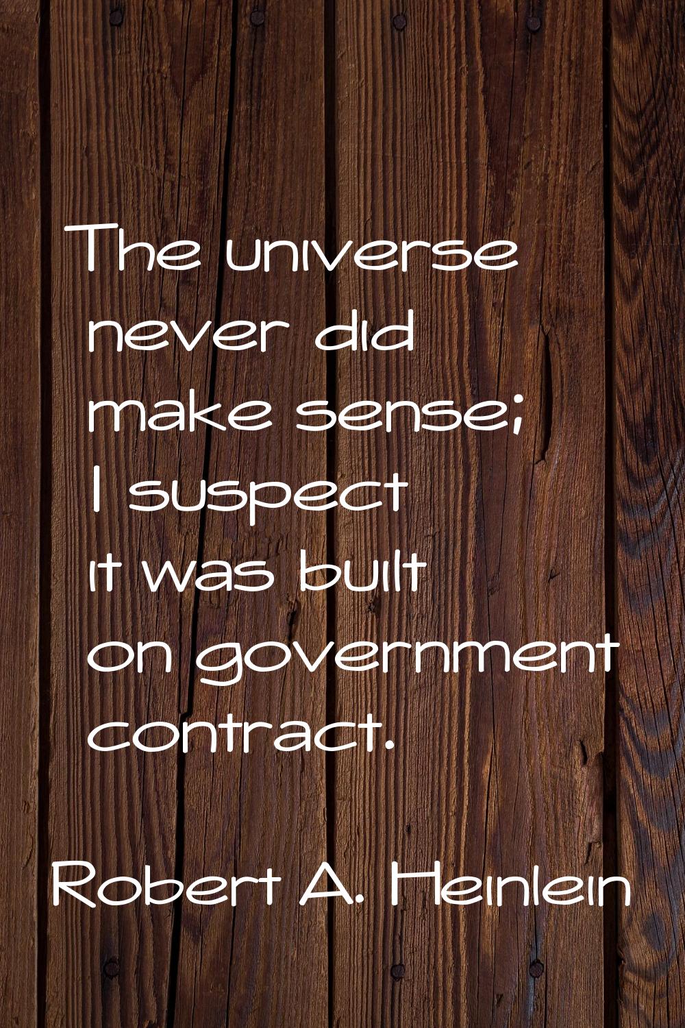 The universe never did make sense; I suspect it was built on government contract.