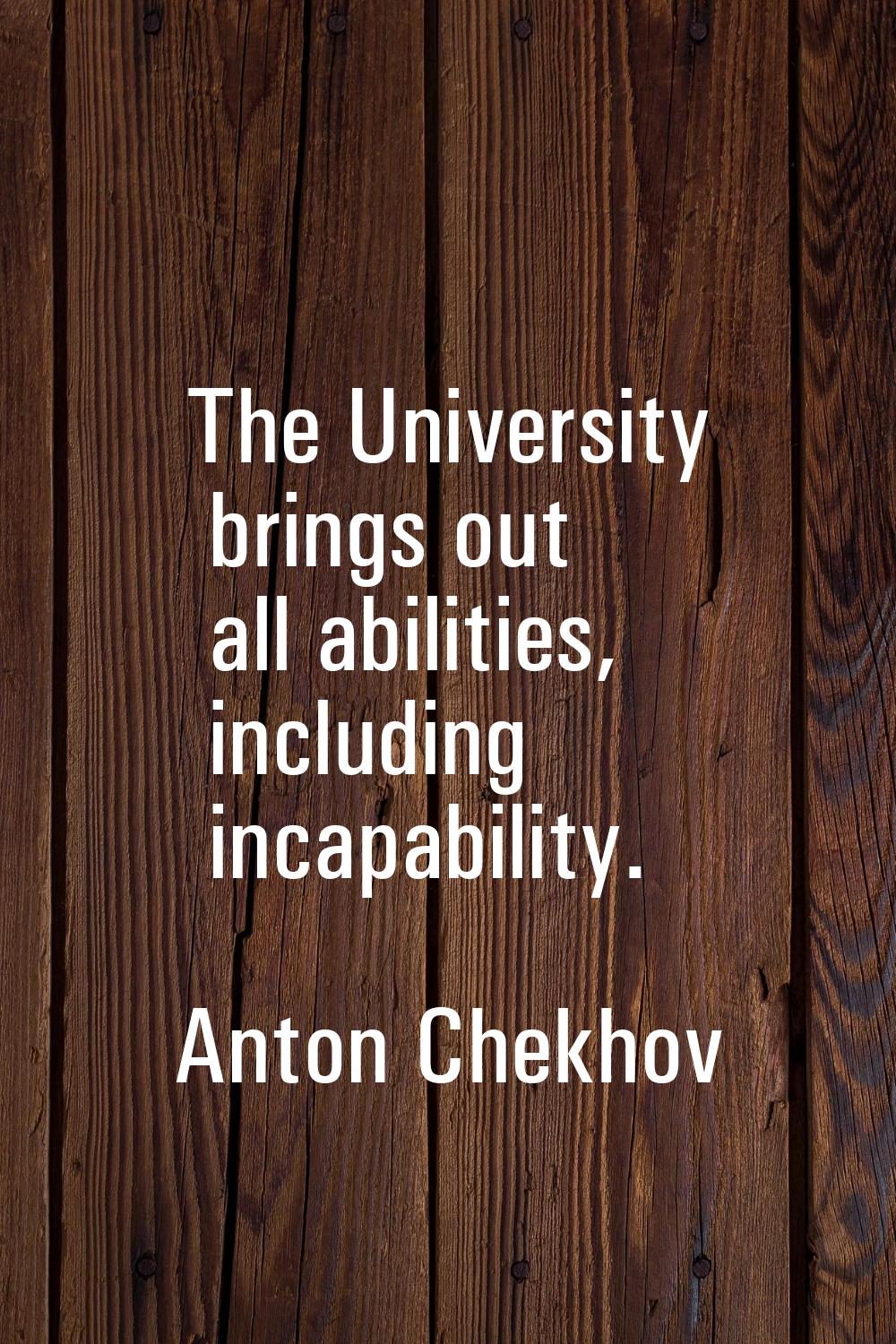 The University brings out all abilities, including incapability.
