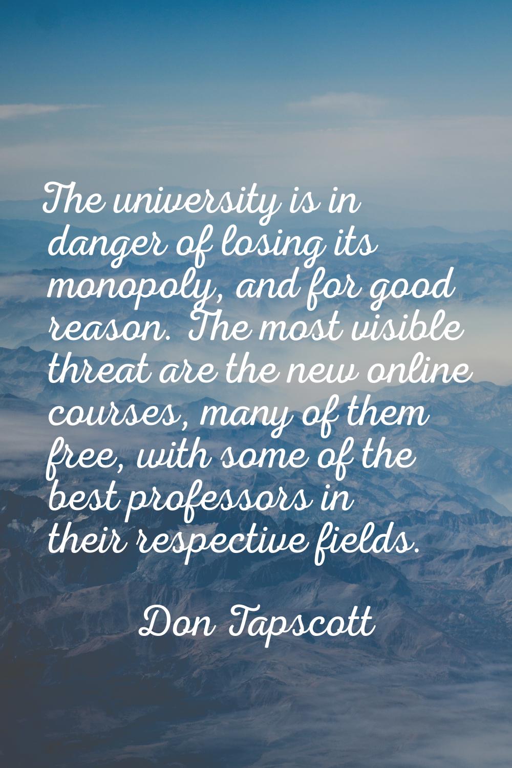 The university is in danger of losing its monopoly, and for good reason. The most visible threat ar
