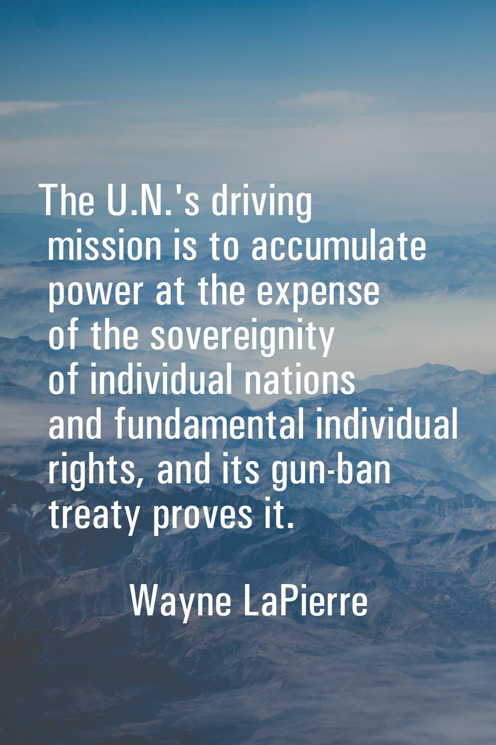 The U.N.'s driving mission is to accumulate power at the expense of the sovereignity of individual 