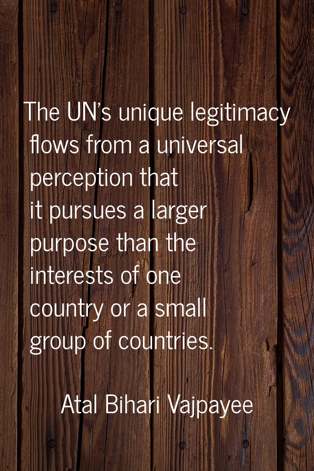 The UN's unique legitimacy flows from a universal perception that it pursues a larger purpose than 