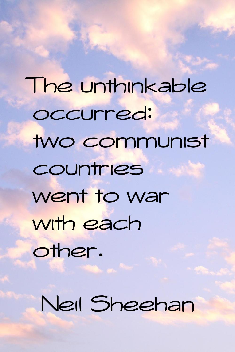 The unthinkable occurred: two communist countries went to war with each other.