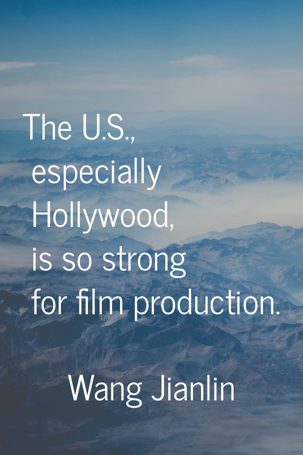 The U.S., especially Hollywood, is so strong for film production.