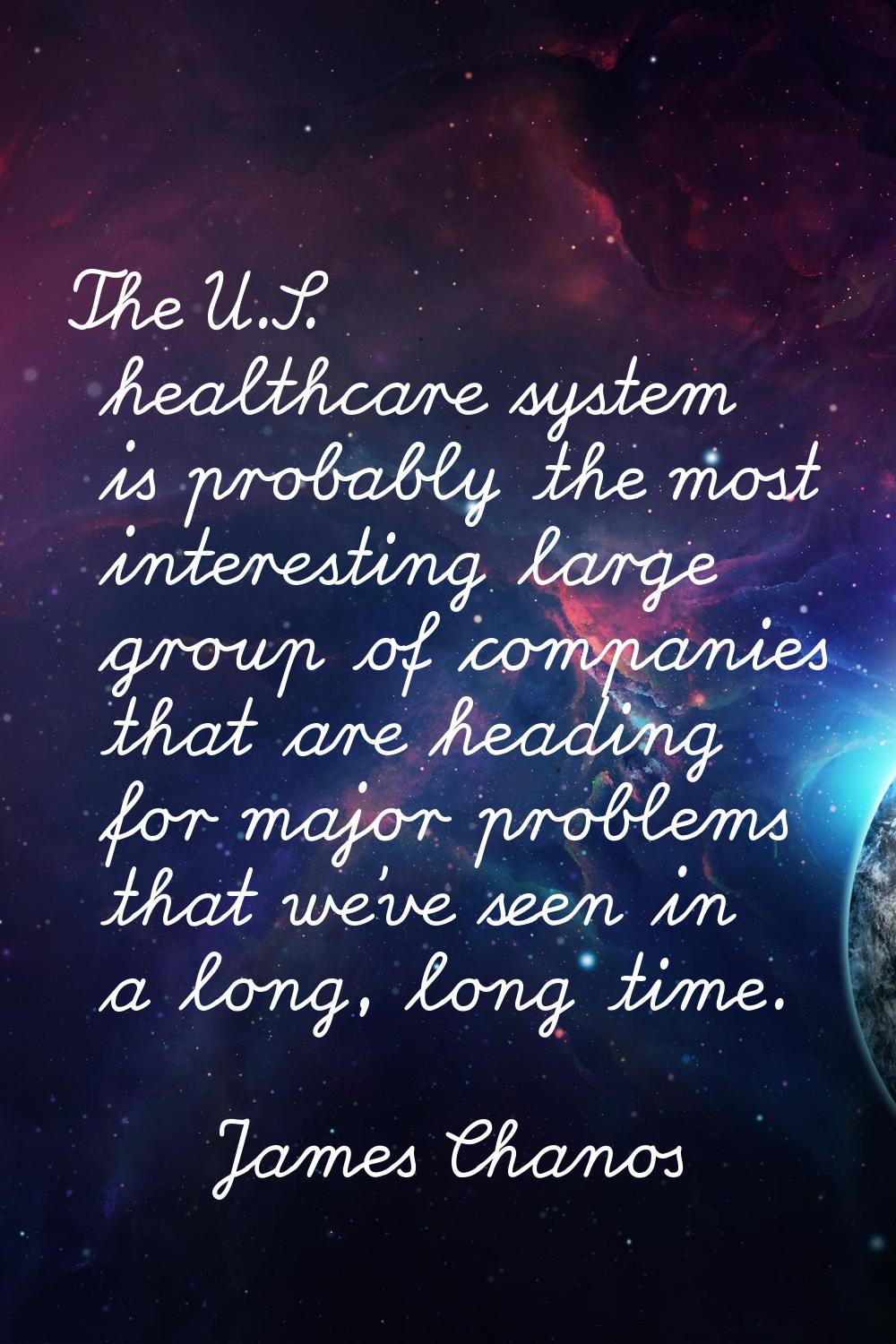 The U.S. healthcare system is probably the most interesting large group of companies that are headi