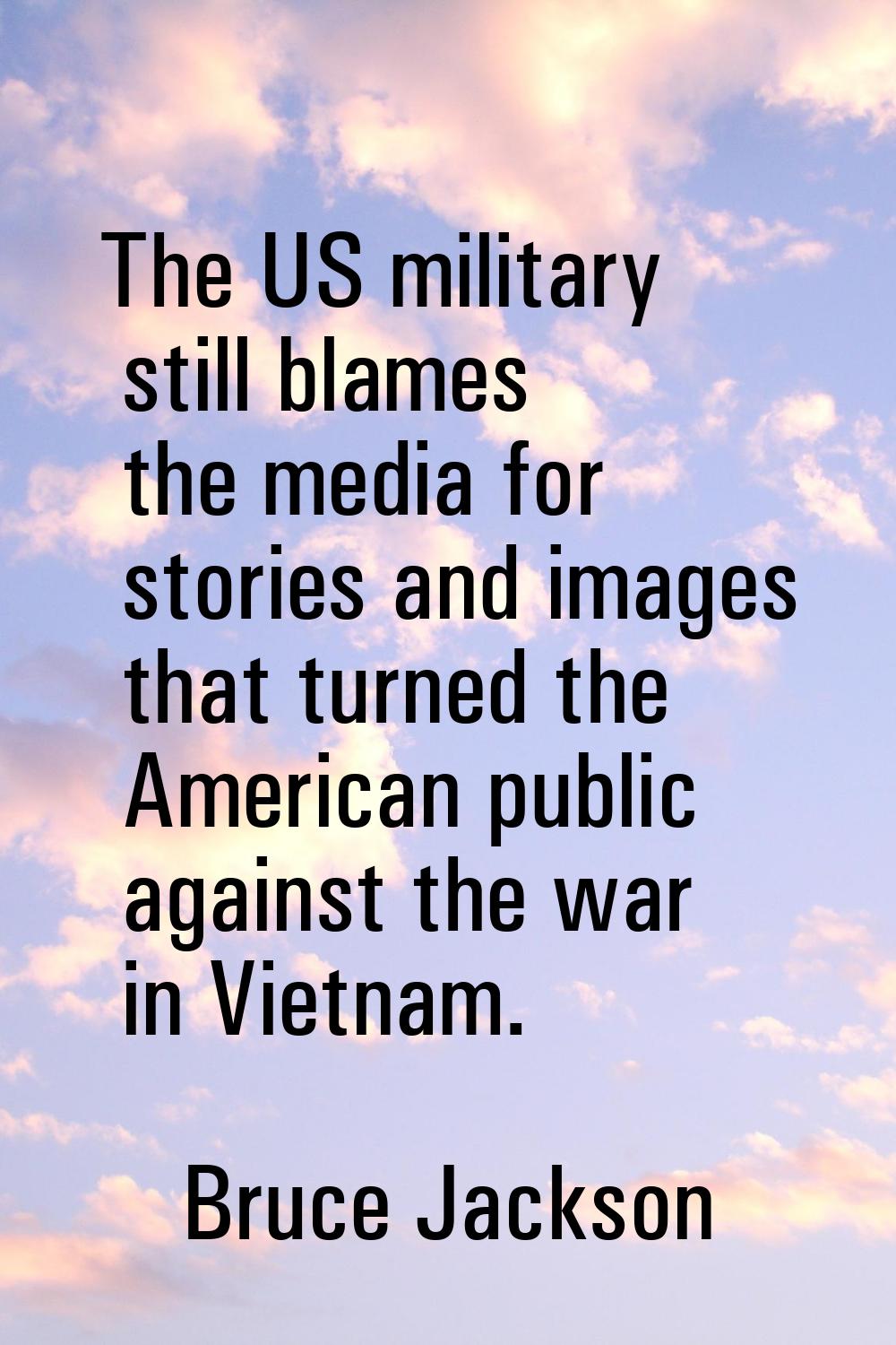 The US military still blames the media for stories and images that turned the American public again
