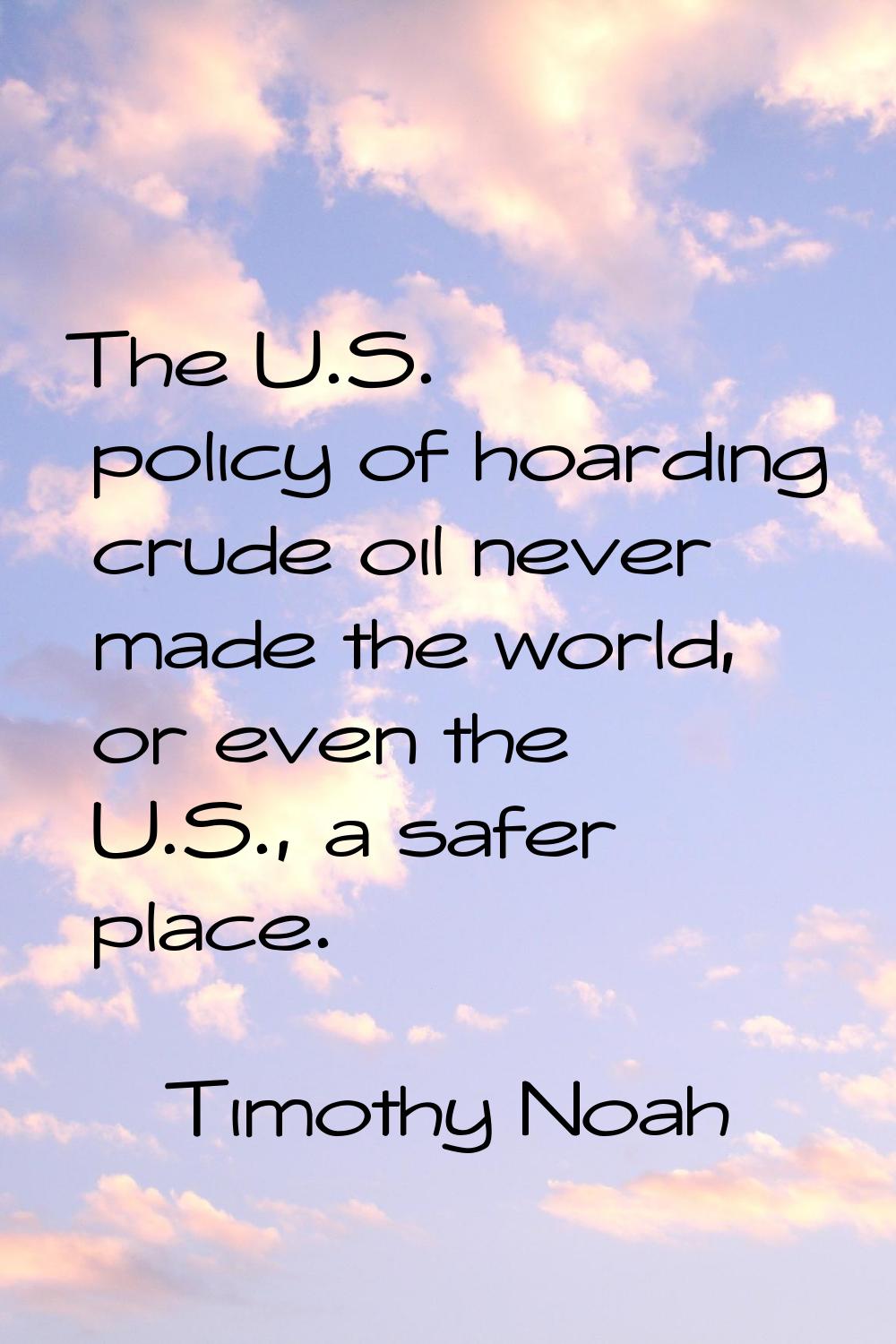 The U.S. policy of hoarding crude oil never made the world, or even the U.S., a safer place.