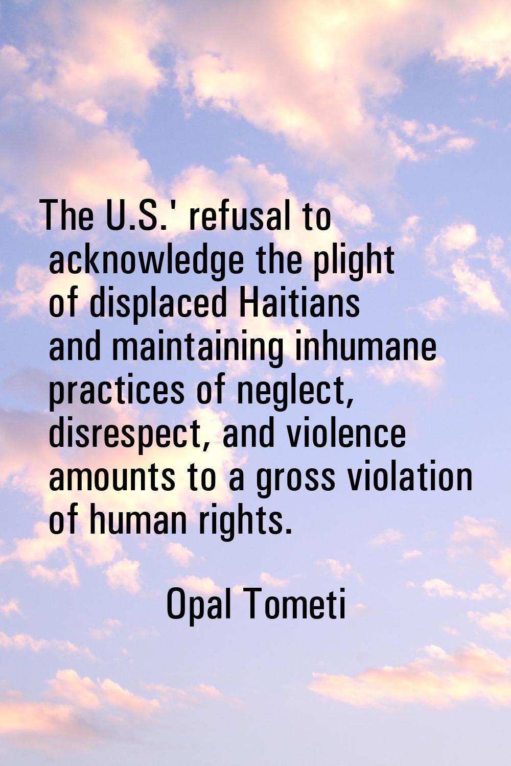The U.S.' refusal to acknowledge the plight of displaced Haitians and maintaining inhumane practice